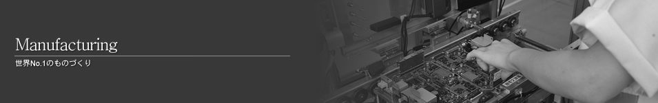 Manufacturing 世界No.1のものづくり