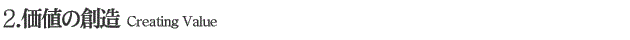 2.価値の創造  Creating Value